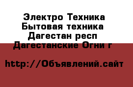 Электро-Техника Бытовая техника. Дагестан респ.,Дагестанские Огни г.